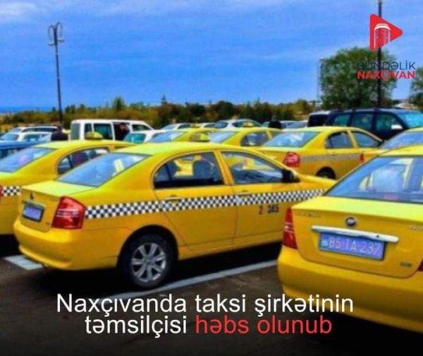 Naxçıvanda taksi şirkətinin təmsilçisi HƏBS OLUNDU - TƏFƏRRÜAT