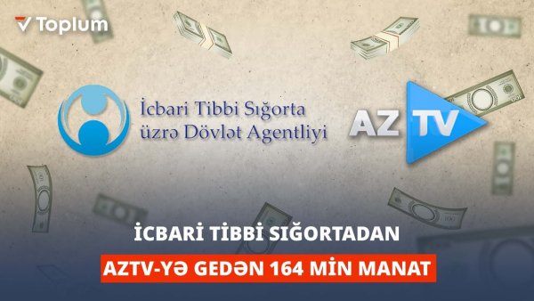İcbari Tibbi Sığortadan AZTV-yə gedən 164 min manat - ARAŞDIRMA