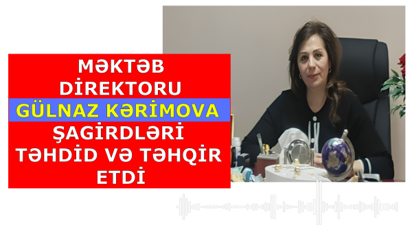 Şagirdləri təhqir edən Gülnaz Kərimovanı kim himayə edir