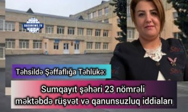 Sumqayıt şəhəri 23 nömrəli məktəbdə rüşvət və qanunsuzluq iddiaları
