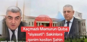 Qubanın korrupsiya bazarı: Sakinlərə qənim kəsilən Şahin israfilov kimə arxalanır?
